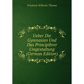 

Книга Ueber Die Gymnasien Und Das Principihrer Umgestaltung (German Edition)