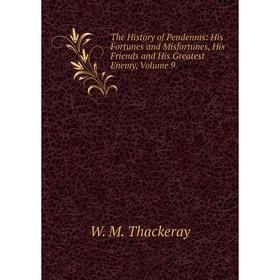 

Книга The History of Pendennis: His Fortunes and Misfortunes, His Friends and His Greatest Enemy, Volume 9