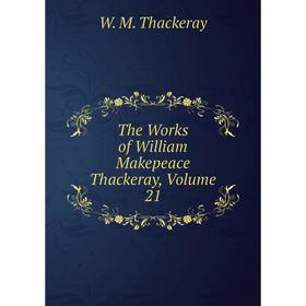 

Книга The Works of William Makepeace Thackeray, Volume 21