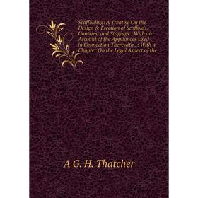 

Книга Scaffolding: A Treatise On the Design Erection of Scoffolds, Gantries, and Stagings: With an Account of the Appliances Used in Connection Ther