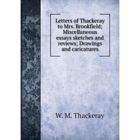 

Книга Letters of Thackeray to Mrs Brookfield; Miscellaneous essays sketches and reviews; Drawings and caricatures