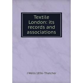 

Книга Textile London: its records and associations