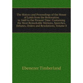 

Книга The History and Proceedings of the House of Lords from the Restoration in 1660 to the Present Time: Containing the Most Remarkable Motions, Spee