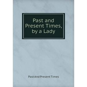 

Книга Past and Present Times, by a Lady