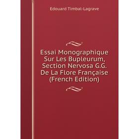 

Книга Essai Monographique Sur Les Bupleurum, Section Nervosa G.G. De La Flore Française (French Edition)