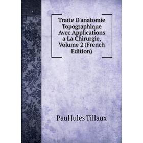 

Книга Traite D'anatomie Topographique Avec Applications a La Chirurgie, Volume 2 (French Edition)