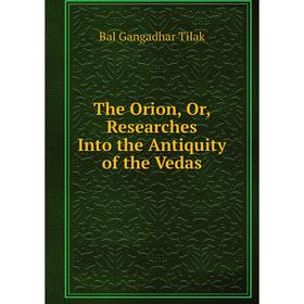 

Книга The Orion, Or, Researches Into the Antiquity of the Vedas