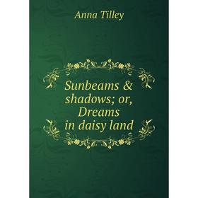 

Книга Sunbeams & shadows; or, Dreams in daisy land