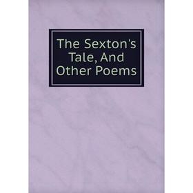 

Книга The Sexton's Tale, And Other Poems