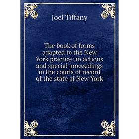 

Книга The book of forms adapted to the New York practice: in actions and special proceedings in the courts of record of the state of New York