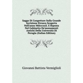 

Книга Saggo Di Congetture Sulla Grande Iscrizione Etrusca Scoperta Nell'anno Mdcccxxii. E Riposta Nel Gabinetto De'monumenti Antichi Della Università