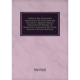 

Книга Histoire Des Chevaliers Hospitaliers De Saint-Jean De Jérusalem: Appelés Depuis Chevaliers De Rhodes, Et Aujourd'hui Chevaliers De Malte, Volume