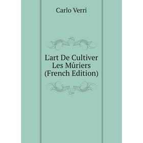 

Книга L'art De Cultiver Les Mûriers