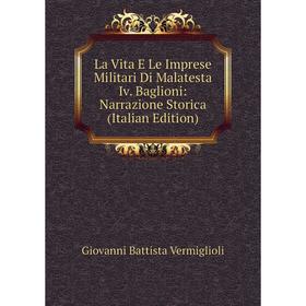 

Книга La Vita E Le Imprese Militari Di Malatesta Iv Baglioni: Narrazione Storica
