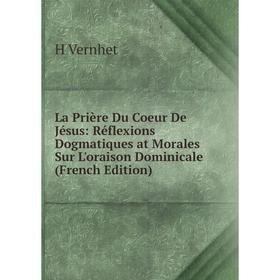 

Книга La Prière Du Coeur De Jésus: Réflexions Dogmatiques at Morales Sur L'oraison Dominicale