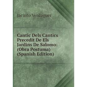 

Книга Cantic Dels Cantics Precedit De Els Jardins De Salomo: (Obra Postuma) (Spanish Edition)