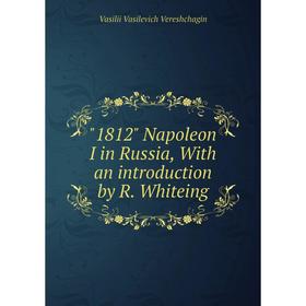 

Книга 1812 Napoleon I in Russia, With an introduction by R. Whiteing