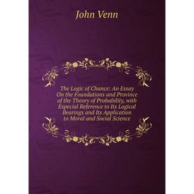 

Книга The Logic of Chance: An Essay On the Foundations and Province of the Theory of Probability, with Especial Reference to Its Logical Bearings and