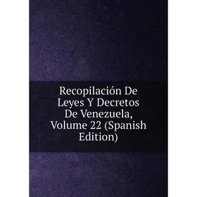 

Книга Recopilación De Leyes Y Decretos De Venezuela, Volume 22 (Spanish Edition)