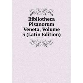 

Книга Bibliotheca Pisanorum Veneta, Volume 3 (Latin Edition)