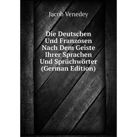 

Книга Die Deutschen Und Franzosen Nach Dem Geiste Ihrer Sprachen Und Sprüchwörter (German Edition)