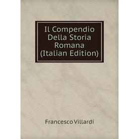 

Книга Il Compendio Della Storia Romana (Italian Edition)