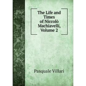 

Книга The Life and Times of Niccolò Machiavelli, Volume 2