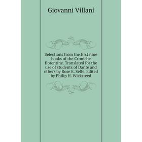 

Книга Selections from the first nine books of the Croniche fiorentine. Translated for the use of students of Dante and others by Rose E. Selfe. Edited