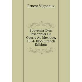 

Книга Souvenirs D'un Prisonnier De Guerre Au Mexique, 1854-1855 (French Edition)