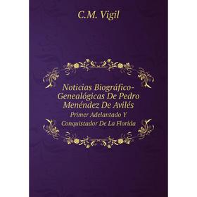 

Книга Noticias Biográfico-Genealógicas De Pedro Menéndez De AvilésPrimer Adelantado Y Conquistador De La Florida