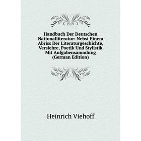 

Книга Handbuch Der Deutschen Nationalliteratur: Nebst Einem Abriss Der Literaturgeschichte, Verslehre, Poetik Und Stylistik Mit Aufgabensammlung (Germ