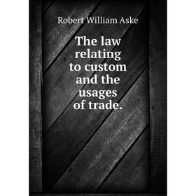 

Книга The law relating to custom and the usages of trade.