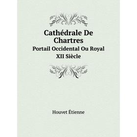 

Книга Cathédrale De Chartres Portail Occidental Ou Royal. XII Siècle