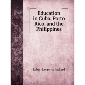 

Книга Education in Cuba, Porto Rico, and the Philippines