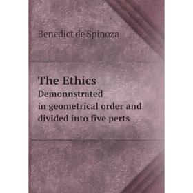 

Книга The Ethics Demonnstrated in geometrical order and divided into five perts