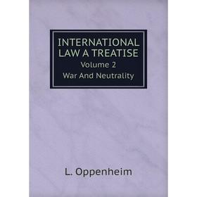 

Книга International Law A Treatise. Volume 2. War And Neutrality