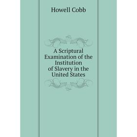 

Книга A Scriptural Examination of the Institution of Slavery in the United States
