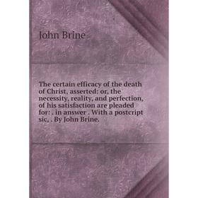

Книга The certain efficacy of the death of Christ, asserted: or, the necessity, reality, and perfection, of his satisfaction are pleaded for:. in answ