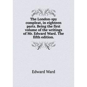 

Книга The London-spy compleat, in eighteen parts. Being the first volume of the writings of Mr. Edward Ward. The fifth edition.