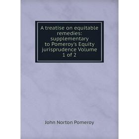 

Книга A treatise on equitable remedies: supplementary to Pomeroy's Equity jurisprudence Volume 1 of 2