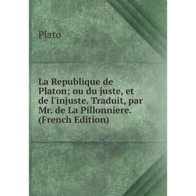 

Книга La Republique de Platon; ou du juste, et de l'injuste. Traduit, par Mr. de La Pillonniere
