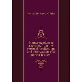 

Книга Minnesota pioneer sketches, from the personal recollections and observations of a pioneer resident