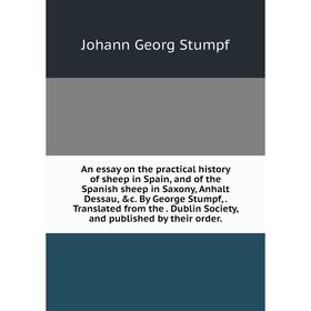 

Книга An essay on the practical history of sheep in Spain, and of the Spanish sheep in Saxony, Anhalt Dessau, c. By George Stumpf,. Translated from t