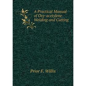 

Книга A Practical Manual of Oxy-acetylene Welding and Cutting