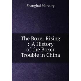 

Книга The Boxer Rising: A History of the Boxer Trouble in China