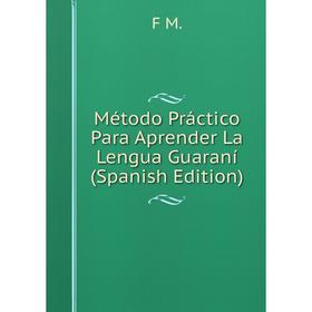 

Книга Método Práctico Para Aprender La Lengua Guaraní