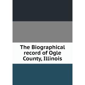 

Книга The Biographical record of Ogle County, Illinois