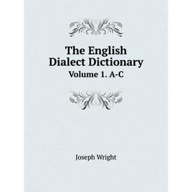 

Книга The English Dialect Dictionary Volume 1. A-C
