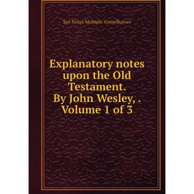 

Книга Explanatory notes upon the Old Testament. By John Wesley,. Volume 1 of 3