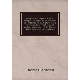 

Книга The practice of painting and perspective made easy: in which is contained, the art of painting in oil,. and a new, short, and familiar account o